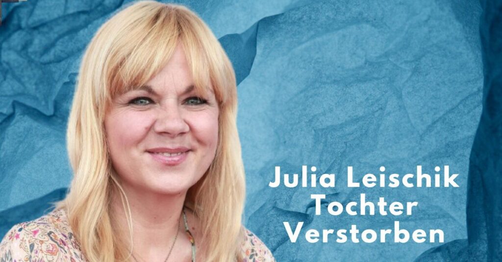 julia leischik tochter verstorben